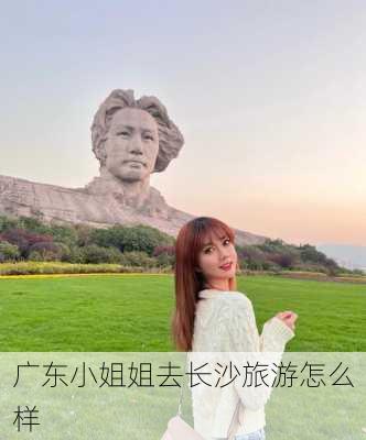 广东小姐姐去长沙旅游怎么样