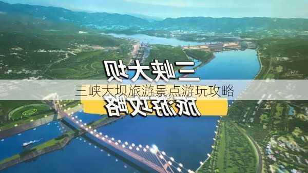 三峡大坝旅游景点游玩攻略