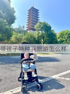 带孩子特种兵旅游怎么样