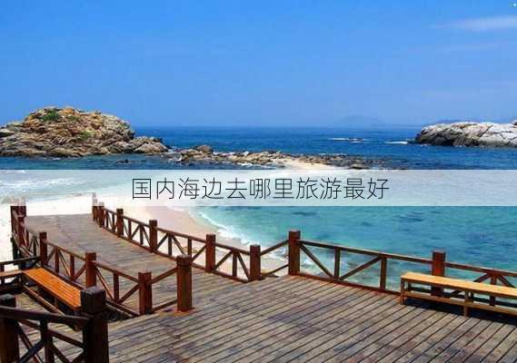 国内海边去哪里旅游最好