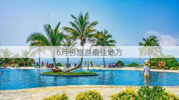 6月份旅游最佳地方