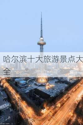 哈尔滨十大旅游景点大全