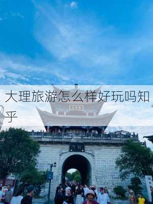 大理旅游怎么样好玩吗知乎