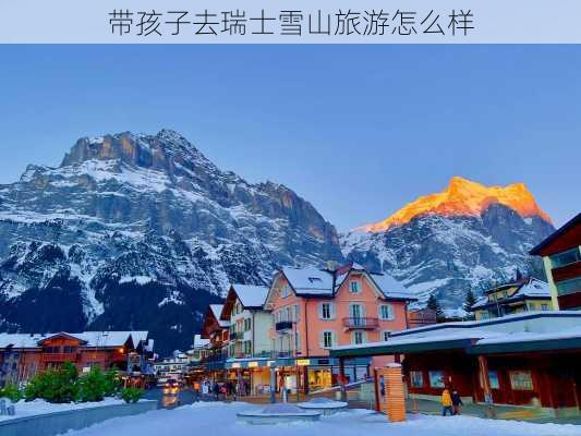 带孩子去瑞士雪山旅游怎么样