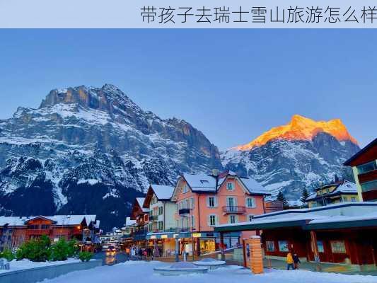 带孩子去瑞士雪山旅游怎么样