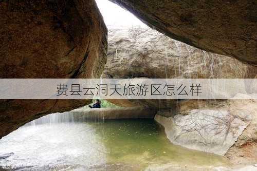 费县云洞天旅游区怎么样