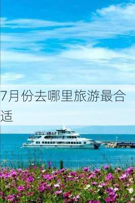 7月份去哪里旅游最合适