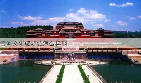 黄河文化旅游城怎么样啊